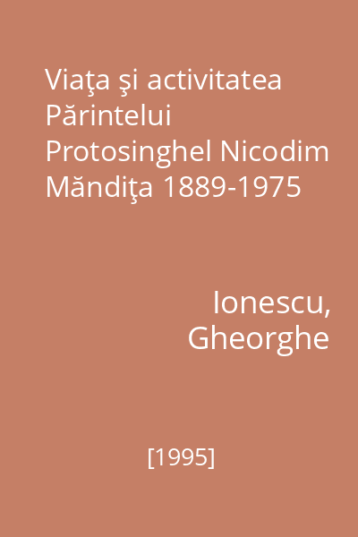Viaţa şi activitatea Părintelui Protosinghel Nicodim Măndiţa 1889-1975