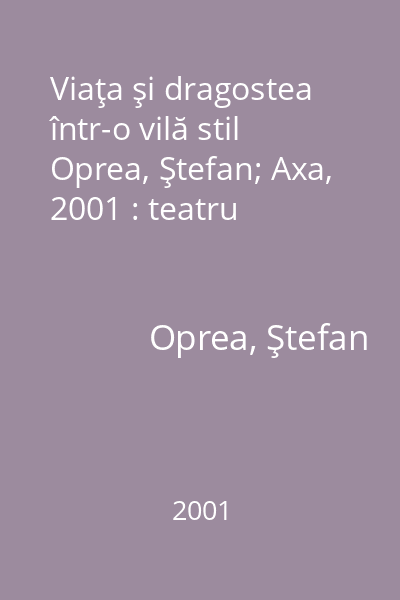 Viaţa şi dragostea într-o vilă stil   Oprea, Ştefan; Axa, 2001 : teatru