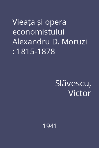 Vieața și opera economistului Alexandru D. Moruzi : 1815-1878