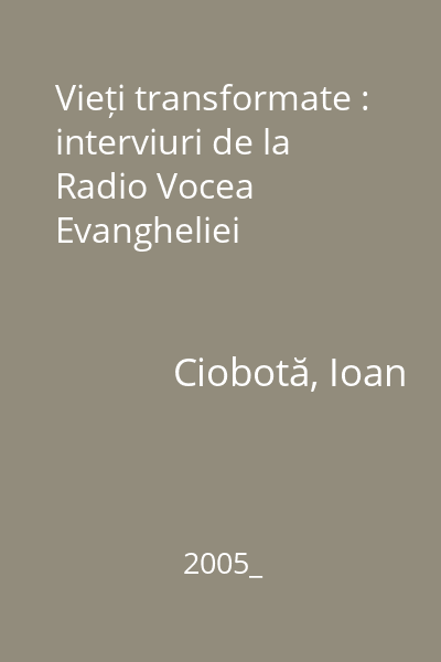 Vieți transformate : interviuri de la Radio Vocea Evangheliei