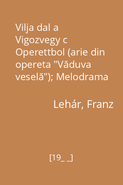 Vilja dal a Vigozvegy c Operettbol (arie din opereta "Văduva veselă"); Melodrama es dal az Eva c Operettbol (arie din opereta "Eva")