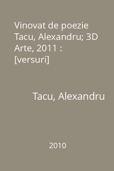Vinovat de poezie   Tacu, Alexandru; 3D Arte, 2011 : [versuri]