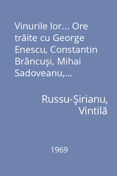 Vinurile lor... Ore trăite cu George Enescu, Constantin Brâncuşi, Mihai Sadoveanu,...