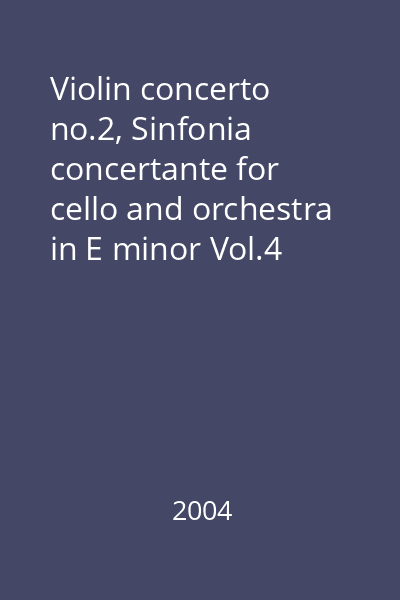 Violin concerto no.2, Sinfonia concertante for cello and orchestra in E minor Vol.4