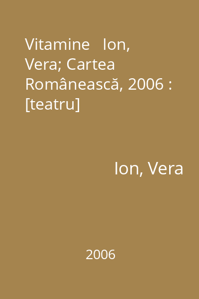 Vitamine   Ion, Vera; Cartea Românească, 2006 : [teatru]