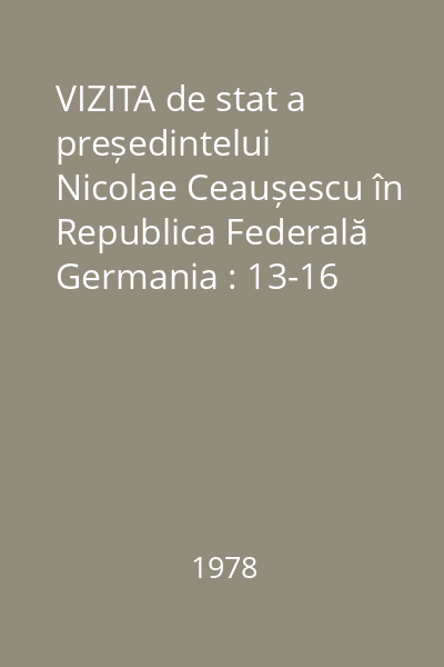 VIZITA de stat a președintelui Nicolae Ceaușescu în Republica Federală Germania : 13-16 iunie 1978