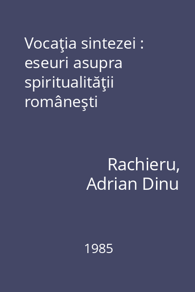 Vocaţia sintezei : eseuri asupra spiritualităţii româneşti