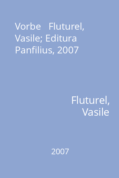 Vorbe   Fluturel, Vasile; Editura Panfilius, 2007