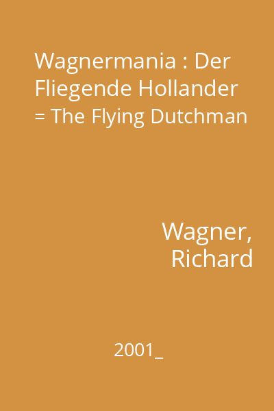 Wagnermania : Der Fliegende Hollander = The Flying Dutchman