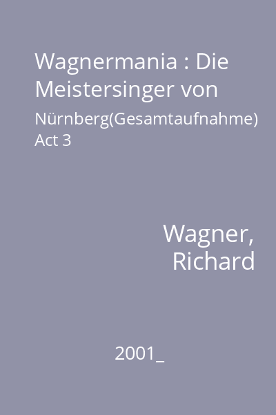 Wagnermania : Die Meistersinger von Nürnberg(Gesamtaufnahme) Act 3