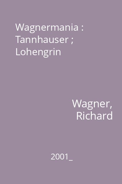 Wagnermania : Tannhauser ; Lohengrin