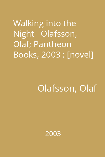Walking into the Night   Olafsson, Olaf; Pantheon Books, 2003 : [novel]