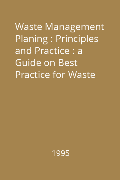 Waste Management Planing : Principles and Practice : a Guide on Best Practice for Waste Regulators
