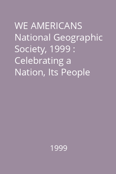 WE AMERICANS   National Geographic Society, 1999 : Celebrating a Nation, Its People and Its Past