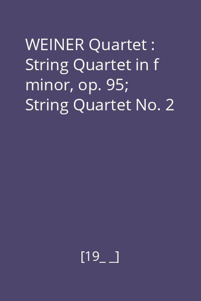 WEINER Quartet : String Quartet in f minor, op. 95; String Quartet No. 2