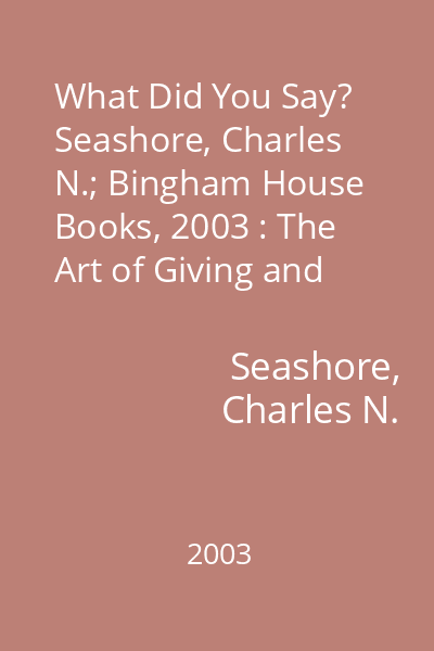 What Did You Say?   Seashore, Charles N.; Bingham House Books, 2003 : The Art of Giving and Receiving Feedback