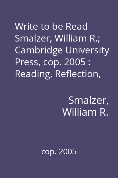Write to be Read   Smalzer, William R.; Cambridge University Press, cop. 2005 : Reading, Reflection, and Writing