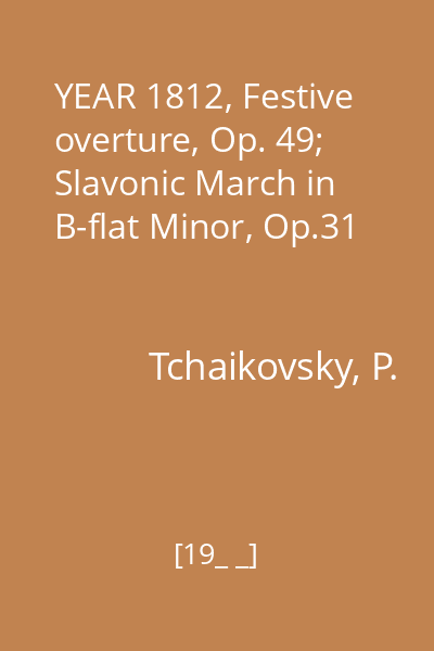 YEAR 1812, Festive overture, Op. 49; Slavonic March in B-flat Minor, Op.31