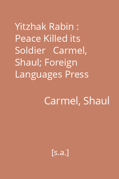 Yitzhak Rabin : Peace Killed its Soldier   Carmel, Shaul; Foreign Languages Press Group, [s.a.]