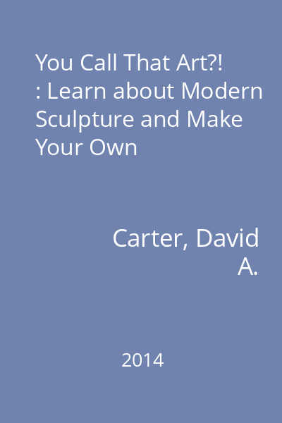 You Call That Art?! : Learn about Modern Sculpture and Make Your Own