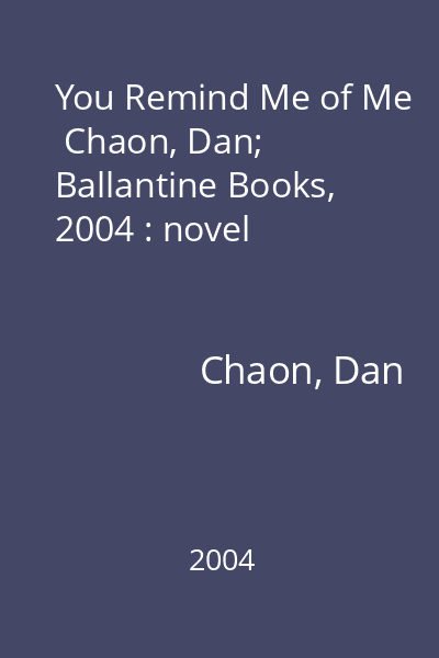 You Remind Me of Me   Chaon, Dan; Ballantine Books, 2004 : novel
