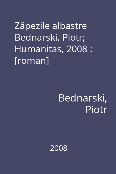 Zăpezile albastre   Bednarski, Piotr; Humanitas, 2008 : [roman]