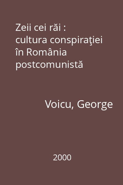 Zeii cei răi : cultura conspiraţiei în România postcomunistă