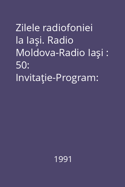 Zilele radiofoniei la Iaşi. Radio Moldova-Radio Iaşi : 50: Invitaţie-Program: [26 octombrie-2 noiembrie] 1991