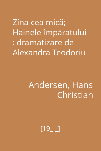 Zîna cea mică; Hainele împăratului : dramatizare de Alexandra Teodoriu