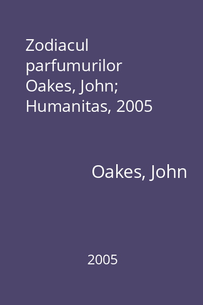 Zodiacul parfumurilor   Oakes, John; Humanitas, 2005