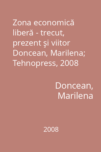 Zona economică liberă - trecut, prezent şi viitor   Doncean, Marilena; Tehnopress, 2008