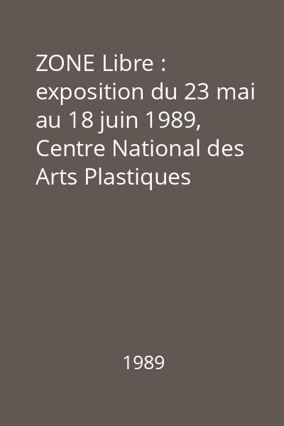 ZONE Libre : exposition du 23 mai au 18 juin 1989, Centre National des Arts Plastiques