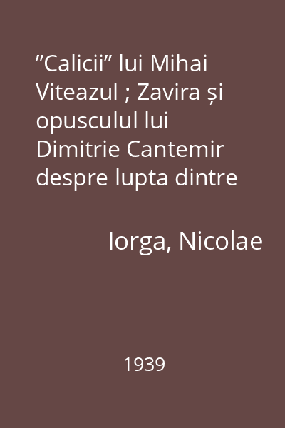 ”Calicii” lui Mihai Viteazul ; Zavira și opusculul lui Dimitrie Cantemir despre lupta dintre Cantacuzini și Brâncoveni