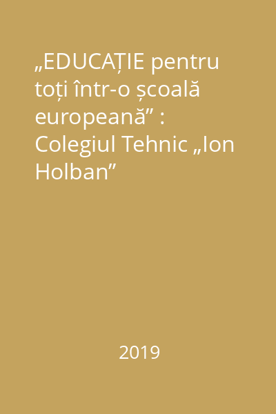 „EDUCAȚIE pentru toți într-o școală europeană” : Colegiul Tehnic „Ion Holban”